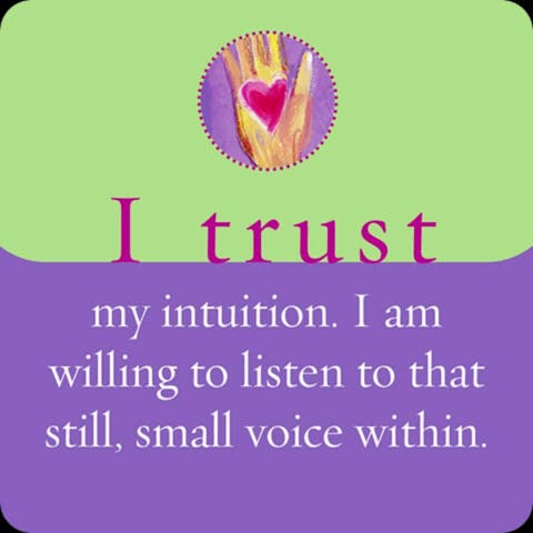 Ik vertrouw op mijn intuïtie. Ik ben bereid om te luisteren naar die stille, kleine stem binnenin.
