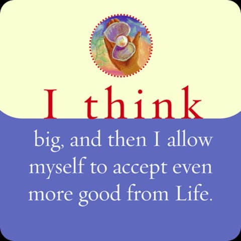 Ik denk groot en sta mijzelf toe om zelfs nog meer goeds van het leven te ontvangen.