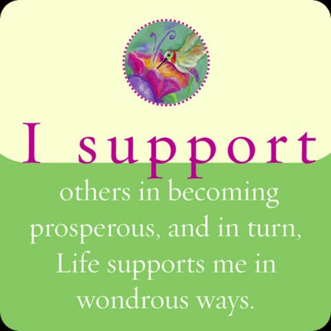 Ik steun anderen in hun welvaart, en beurtelings steunt het Leven mij op prachtige manieren.