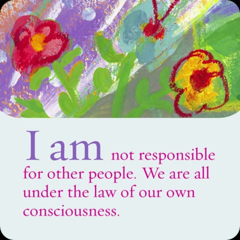 Ik ben niet verantwoordelijk voor andere mensen. We vallen allemaal onder de wet van onze eigen bewustheid.