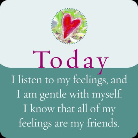 Vandaag luister ik naar mijn gevoelens, en ben ik zachtaardig met mijzelf. Ik weet dat al mijn gevoelens mijn vrienden zijn.