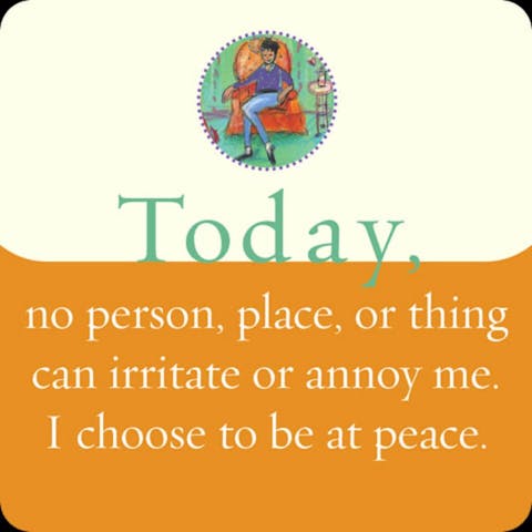 Vandaag kan niets of niemand mij irriteren of ergeren. Ik kies ervoor om in vrede te zijn.