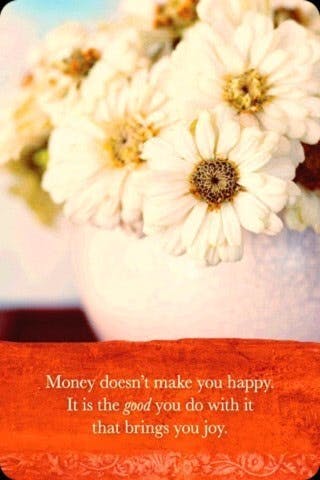 Geld maakte niet gelukkig. Wat je blij maakt is het goede wat je doet.