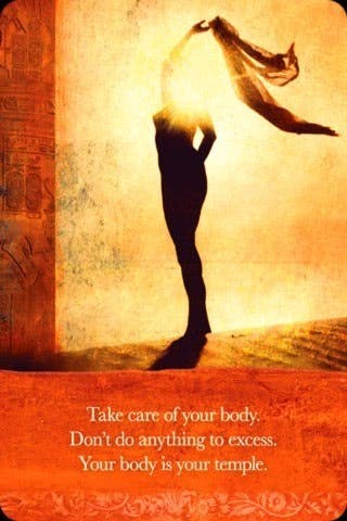 Zorg goed voor je lichaam, doe niets buitensporigs. Je lichaam is je tempel.
